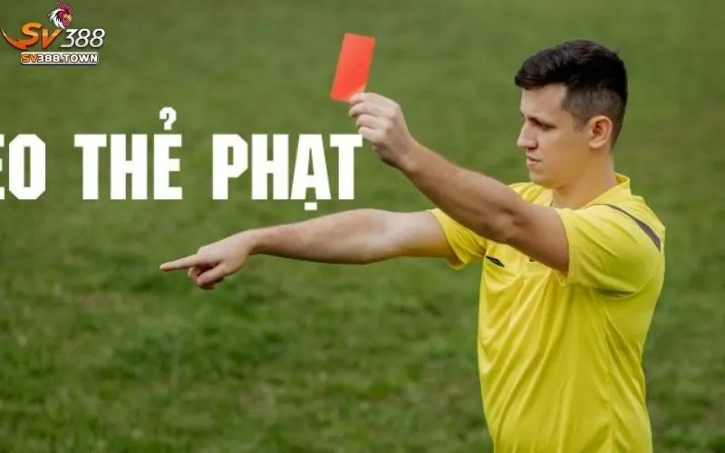 Kèo Thẻ Phạt: Phân Tích Kèo Thẻ Phạt, Dự Đoán Chính Xác 2 Kèo thẻ phạt